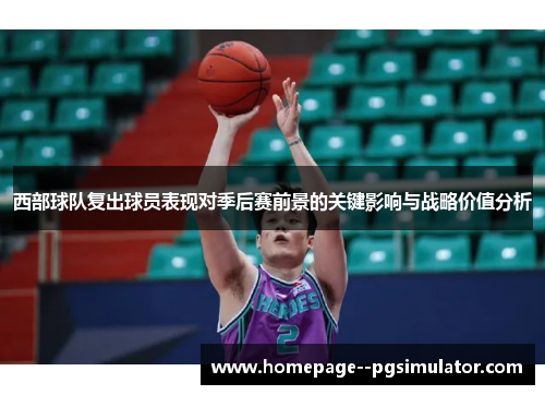 西部球队复出球员表现对季后赛前景的关键影响与战略价值分析
