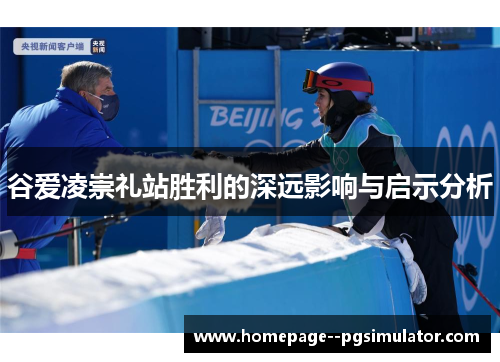 谷爱凌崇礼站胜利的深远影响与启示分析