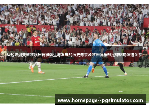 从起源到变革欧联杯赛事诞生与发展的历史背景及欧洲俱乐部足球格局演进关系