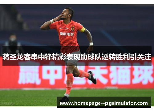 蒋圣龙客串中锋精彩表现助球队逆转胜利引关注